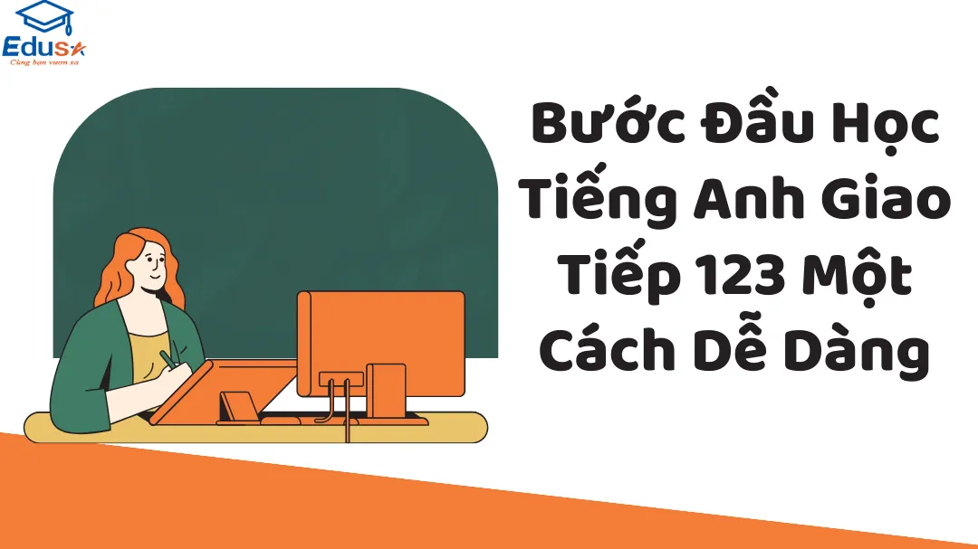 Bước Đầu Học Tiếng Anh Giao Tiếp 123 Một Cách Dễ Dàng