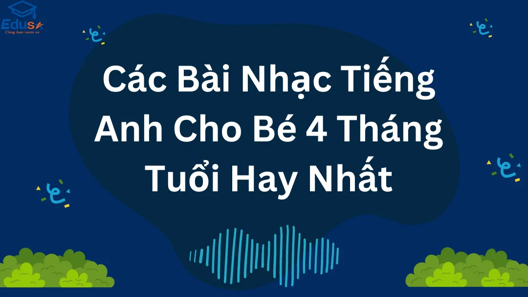Các Bài Nhạc Tiếng Anh Cho Bé 4 Tháng Tuổi Hay Nhất