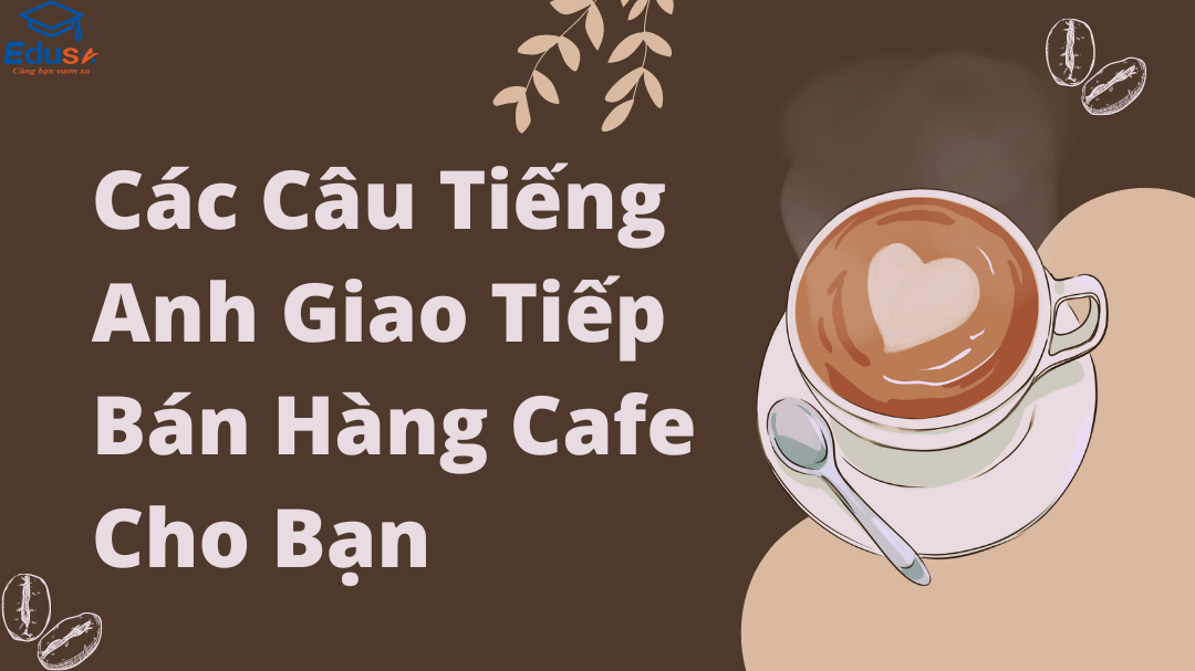 Các Câu Tiếng Anh Giao Tiếp Bán Hàng Cafe Cho Bạn