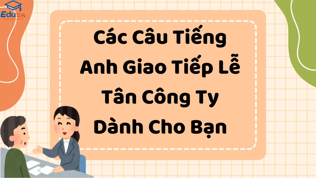 Các Câu Tiếng Anh Giao Tiếp Lễ Tân Công Ty Dành Cho Bạn