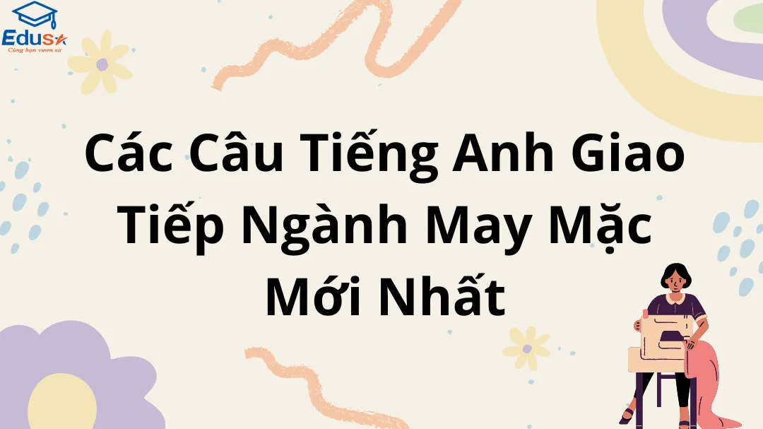 Các Câu Tiếng Anh Giao Tiếp Ngành May Mặc Mới Nhất