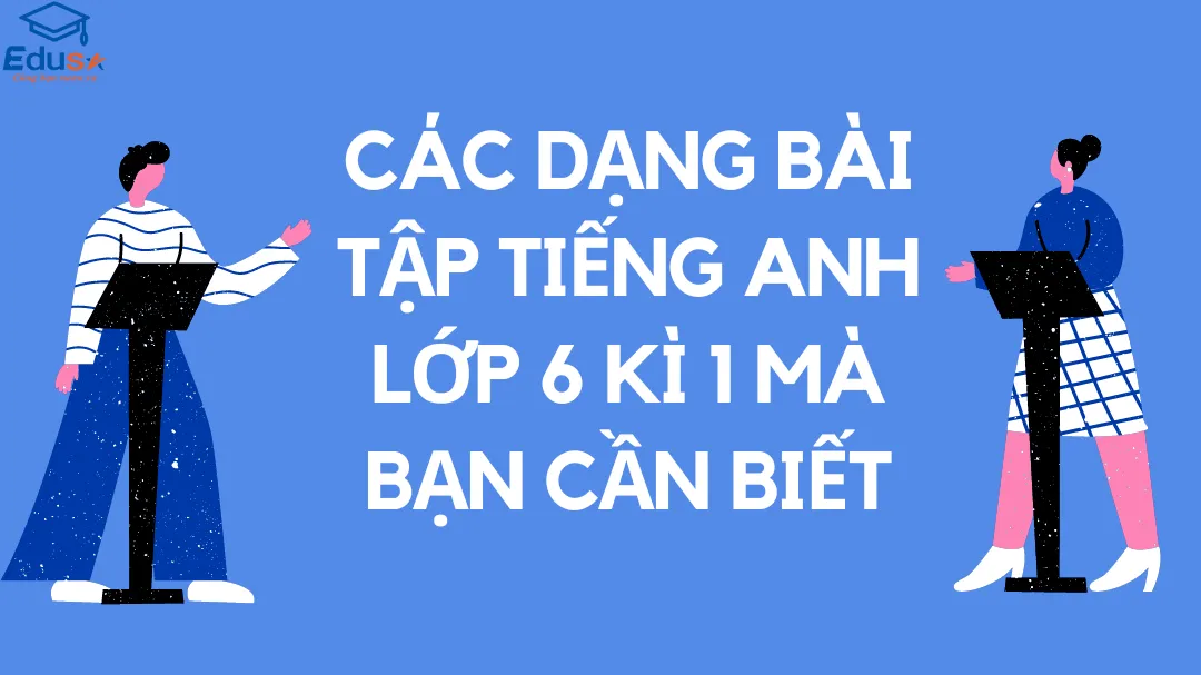 Các Dạng Bài Tập Tiếng Anh Lớp 6 Kì 1 Mà Bạn Cần Biết