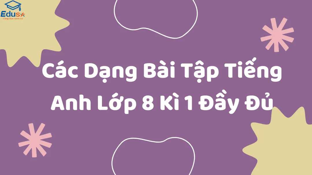 Các Dạng Bài Tập Tiếng Anh Lớp 8 Kì 1 Đầy Đủ