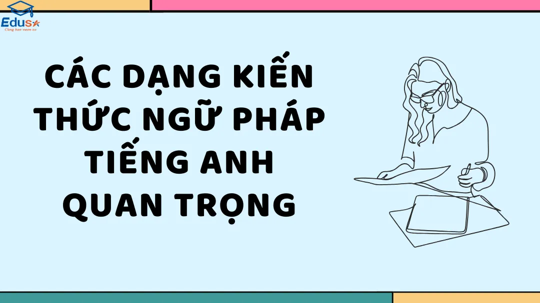 Các Dạng Kiến Thức Ngữ Pháp Tiếng Anh Quan Trọng