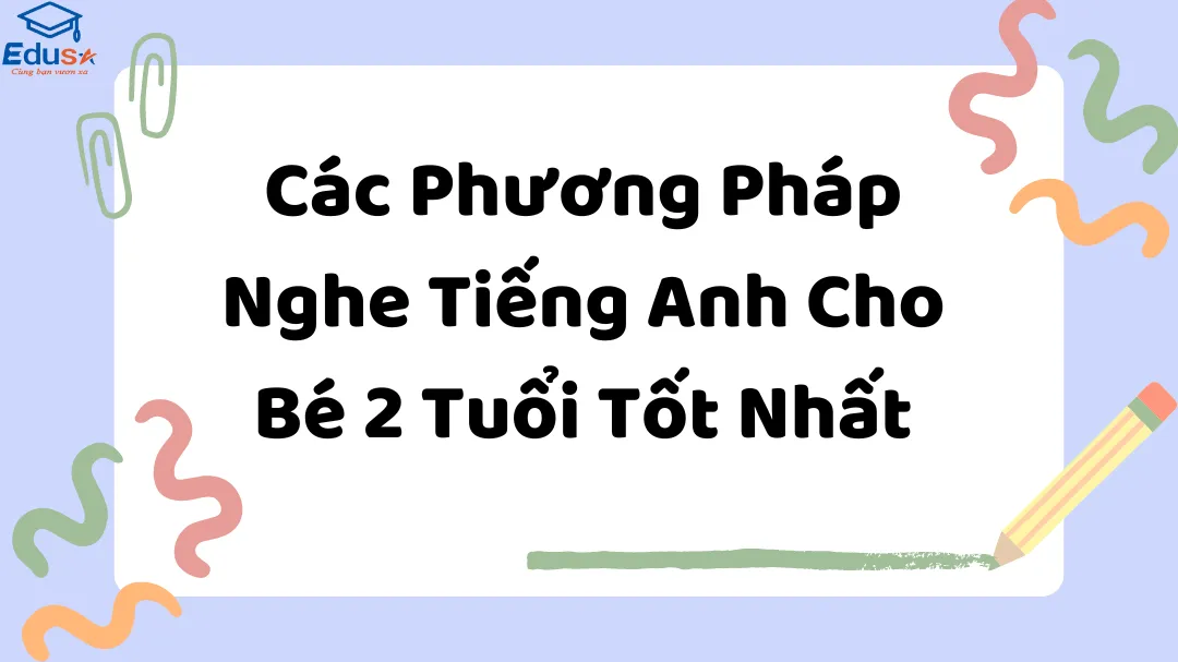 Các phương pháp nghe tiếng Anh cho bé 2 tuổi tốt nhất