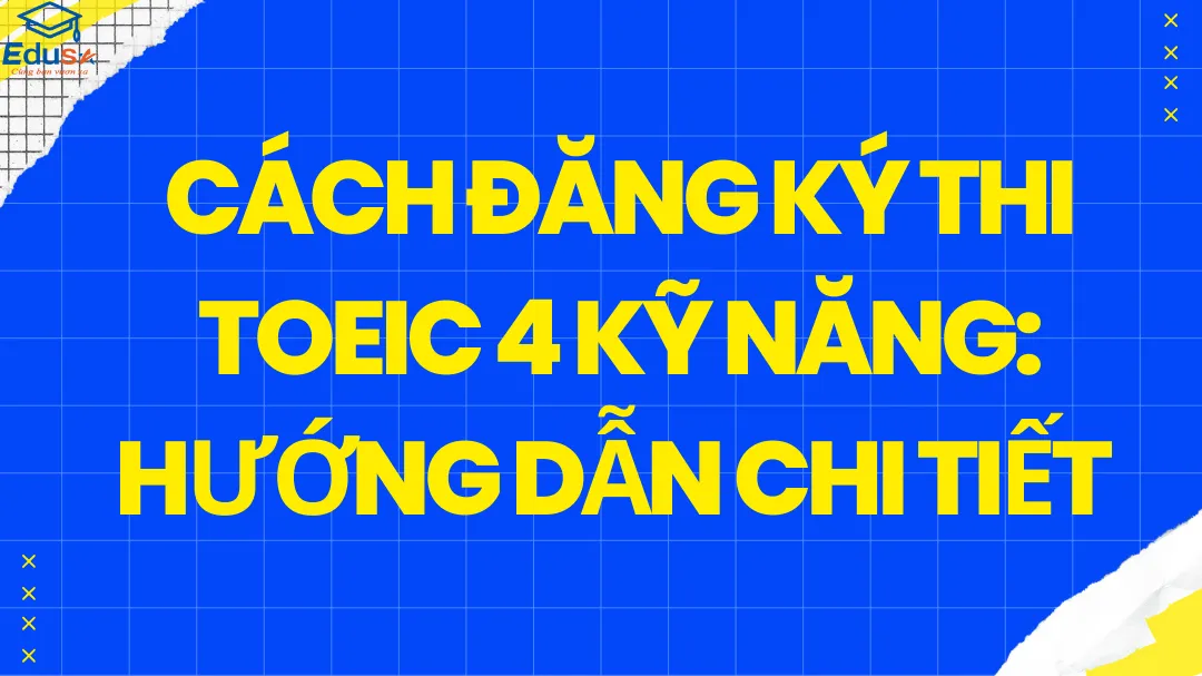 Cách Đăng Ký Thi TOEIC 4 Kỹ Năng: Hướng Dẫn Chi Tiết 