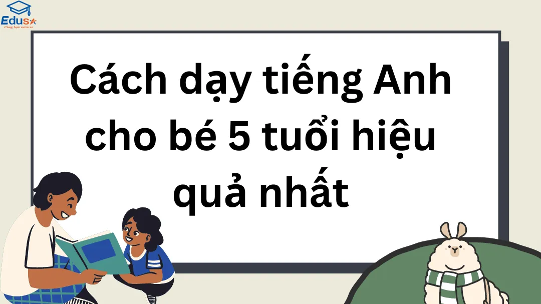 Cách dạy tiếng Anh cho bé 5 tuổi hiệu quả nhất