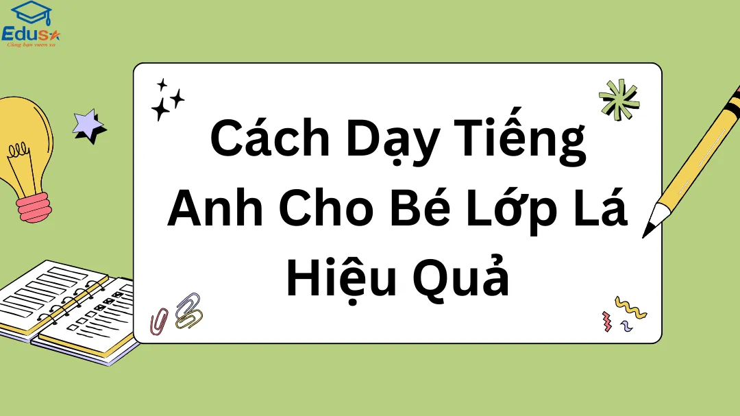 Cách Dạy Tiếng Anh Cho Bé Lớp Lá Hiệu Quả