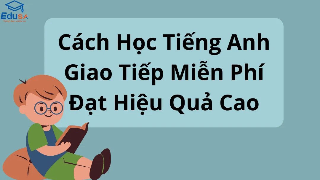 Cách Học Tiếng Anh Giao Tiếp Miễn Phí Đạt Hiệu Quả Cao