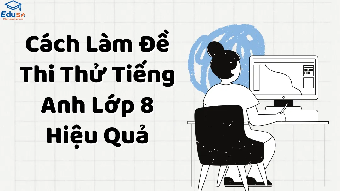 Cách Làm Đề Thi Thử Tiếng Anh Lớp 8 Hiệu Quả