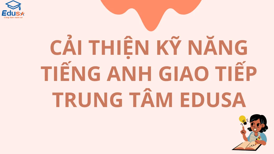 Cải Thiện Kỹ Năng Tiếng Anh Giao Tiếp Trung Tâm EDUSA