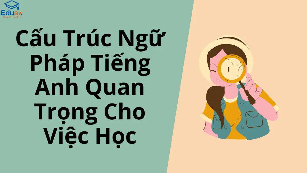 Cấu Trúc Ngữ Pháp Tiếng Anh Quan Trọng Cho Việc Học