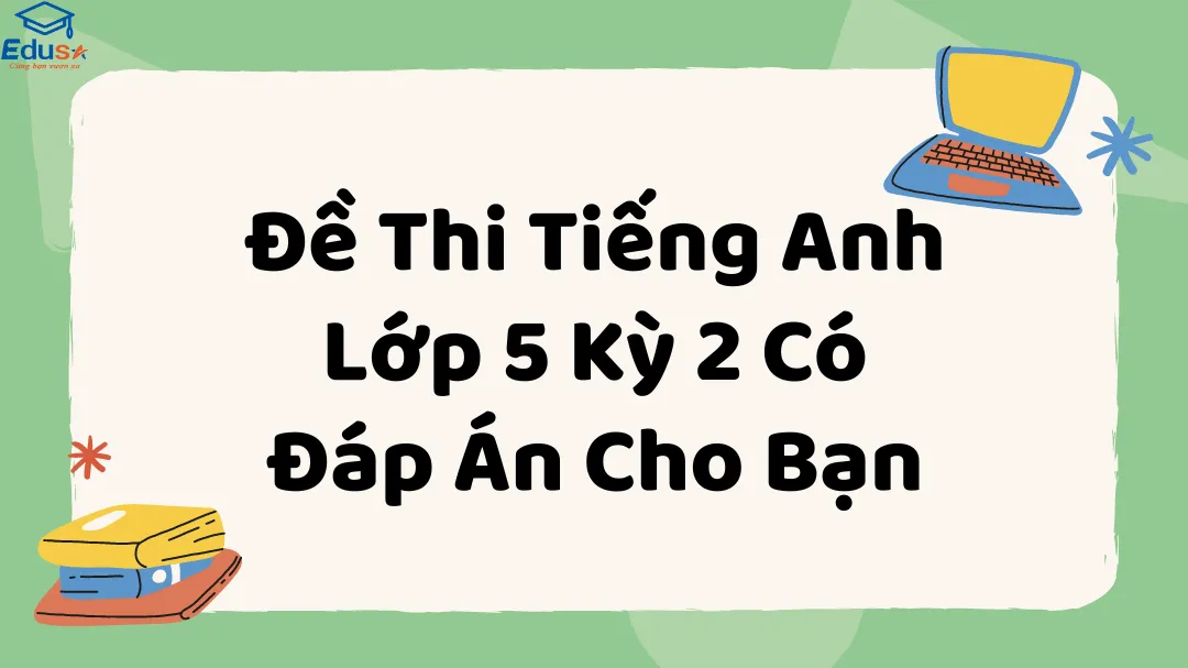 Đề Thi Tiếng Anh Lớp 5 Kỳ 2 Có Đáp Án Cho Bạn