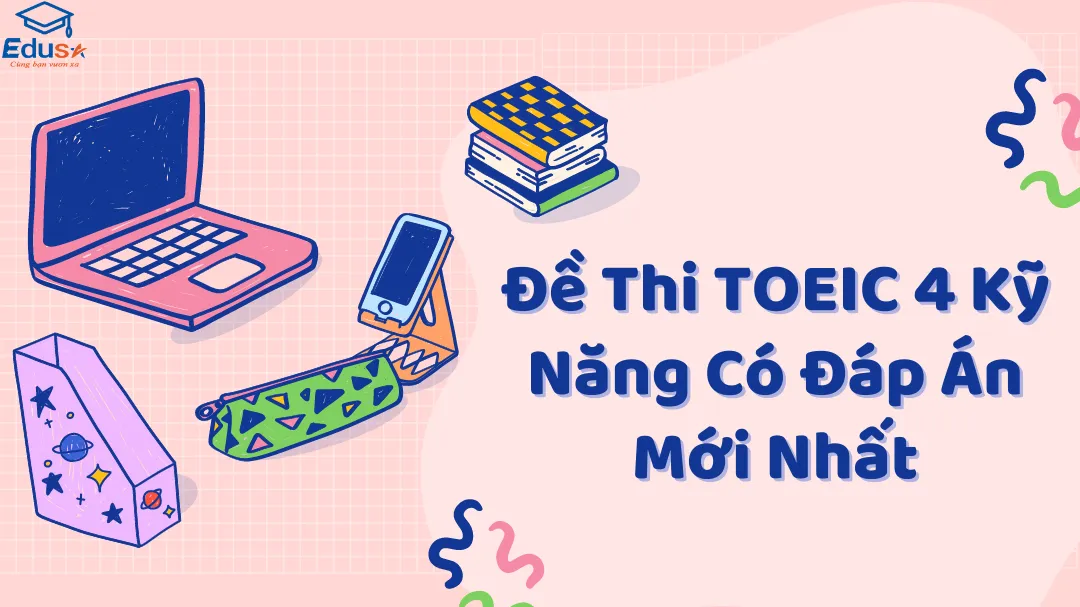 Đề Thi TOEIC 4 Kỹ Năng Có Đáp Án Mới Nhất