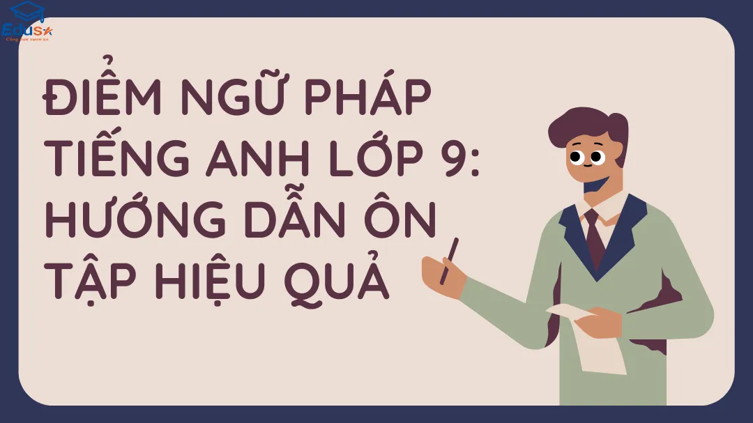 Điểm Ngữ Pháp Tiếng Anh Lớp 9: Hướng Dẫn Ôn Tập Hiệu Quả