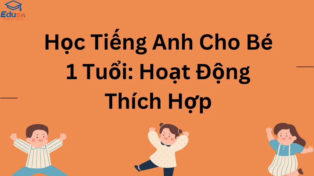 Học Tiếng Anh Cho Bé 1 Tuổi: Hoạt Động Thích Hợp