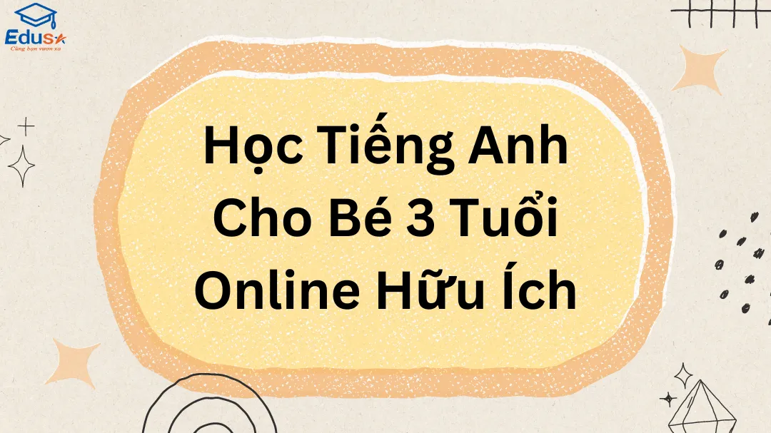 Học Tiếng Anh Cho Bé 3 Tuổi Online Hữu Ích