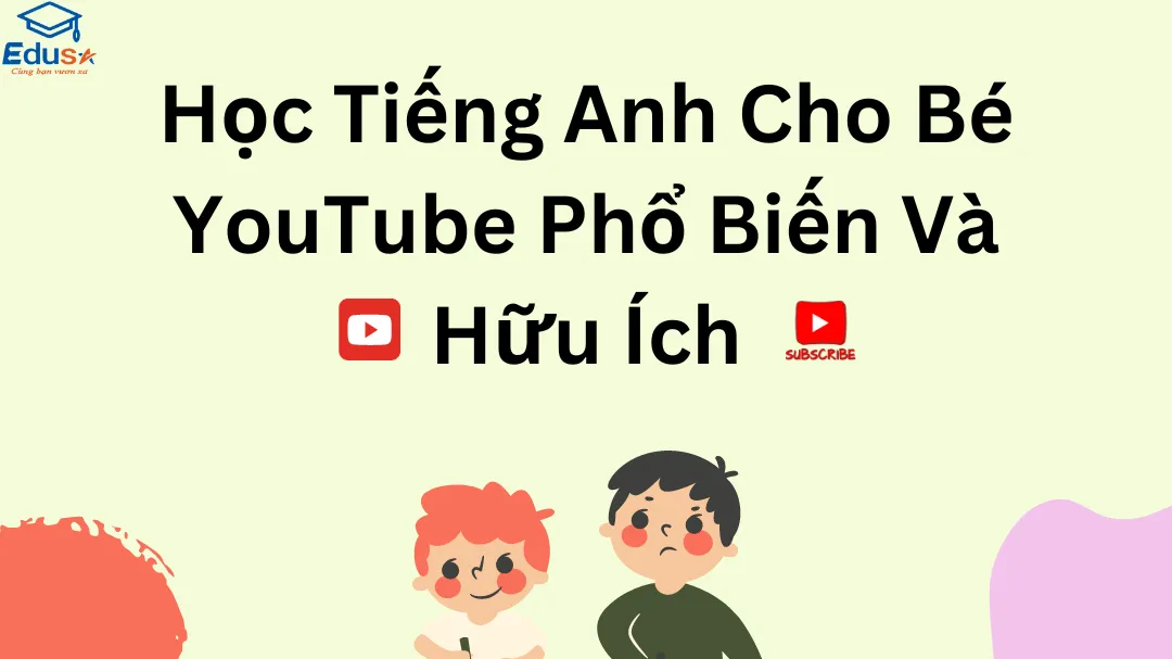 Học Tiếng Anh Cho Bé YouTube Phổ Biến Và Hữu Ích