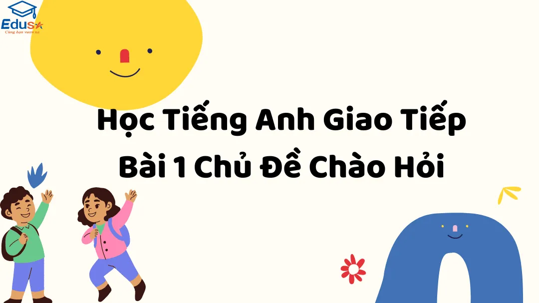 Học Tiếng Anh Giao Tiếp Bài 1 Chủ Đề Chào Hỏi