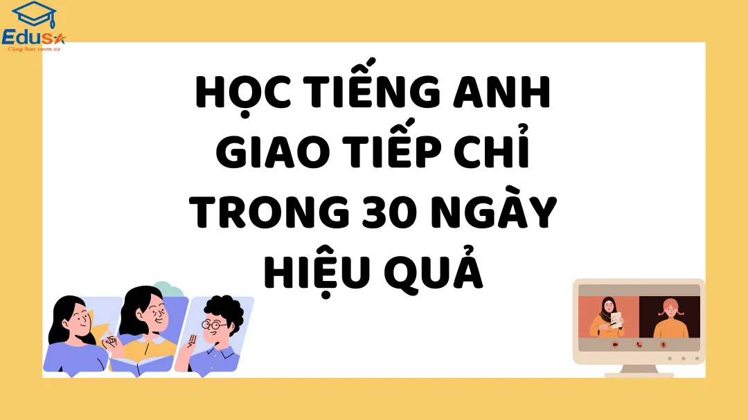 Học Tiếng Anh Giao Tiếp Chỉ Trong 30 Ngày Hiệu Quả