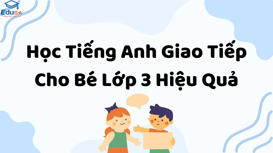 Học Tiếng Anh Giao Tiếp Cho Bé Lớp 3 Hiệu Quả