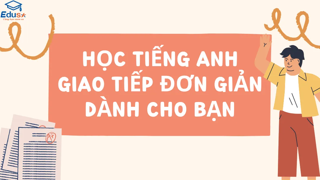 Học Tiếng Anh Giao Tiếp Đơn Giản Dành Cho Bạn