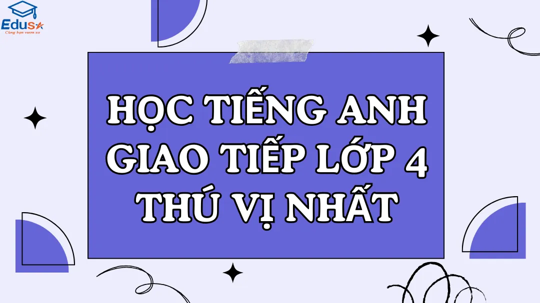 Học Tiếng Anh Giao Tiếp Lớp 4 Thú Vị Nhất