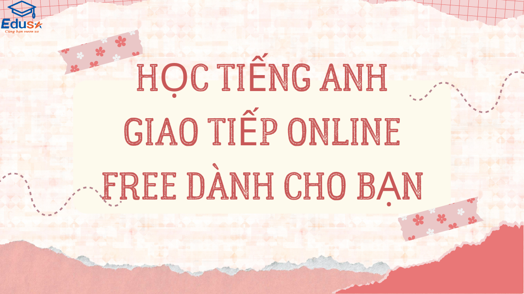 Học Tiếng Anh Giao Tiếp Online Free Dành Cho Bạn
