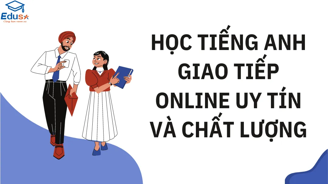 Học Tiếng Anh Giao Tiếp Online Uy Tín Và Chất Lượng