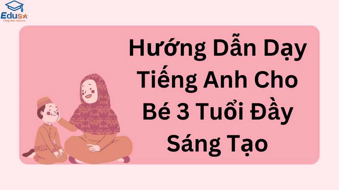 Hướng Dẫn Dạy Tiếng Anh Cho Bé 3 Tuổi Đầy Sáng Tạo