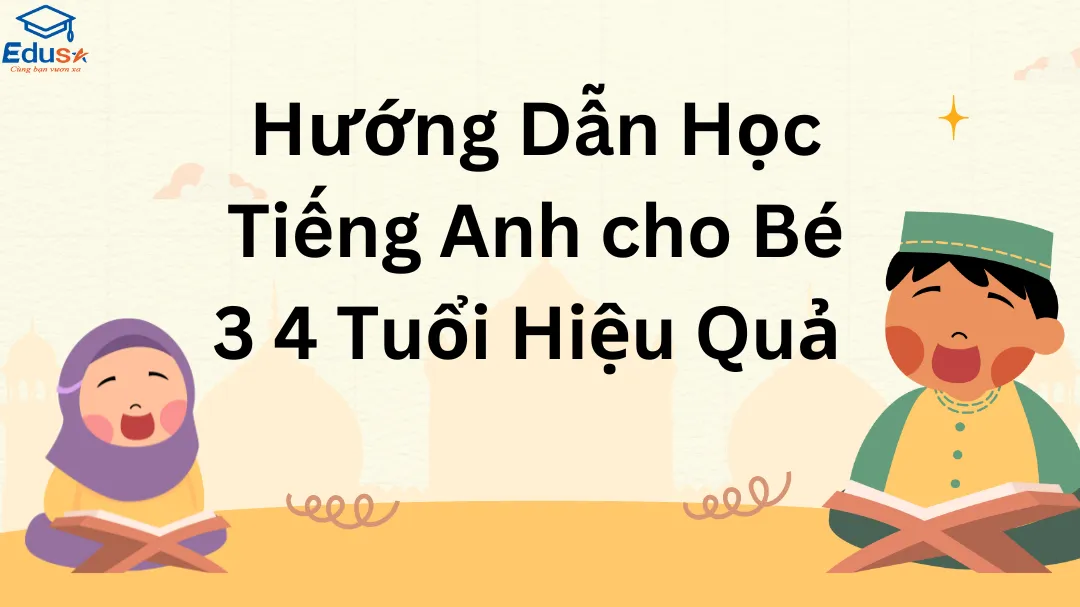 Hướng Dẫn Học Tiếng Anh cho Bé 3 4 Tuổi Hiệu Quả 