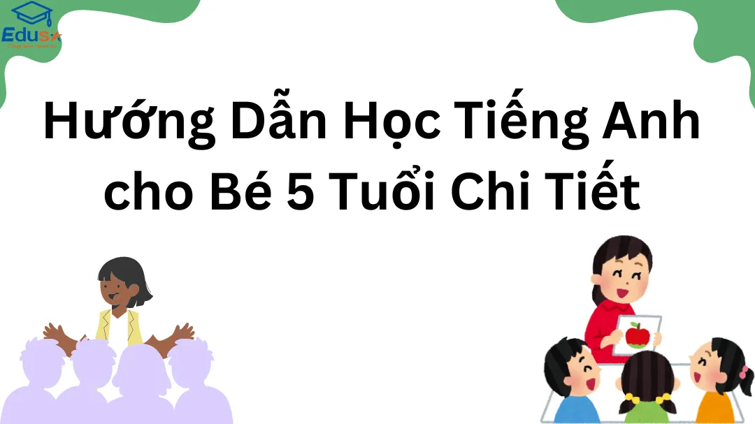 Hướng Dẫn Học Tiếng Anh cho Bé 5 Tuổi Chi Tiết