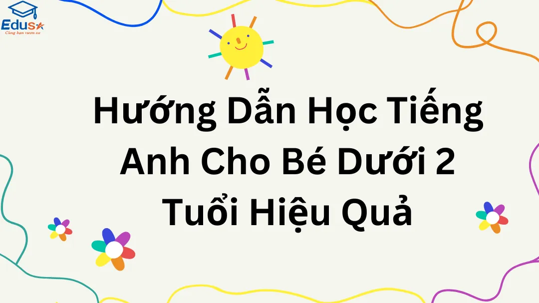 Hướng Dẫn Học Tiếng Anh Cho Bé Dưới 2 Tuổi Hiệu Quả