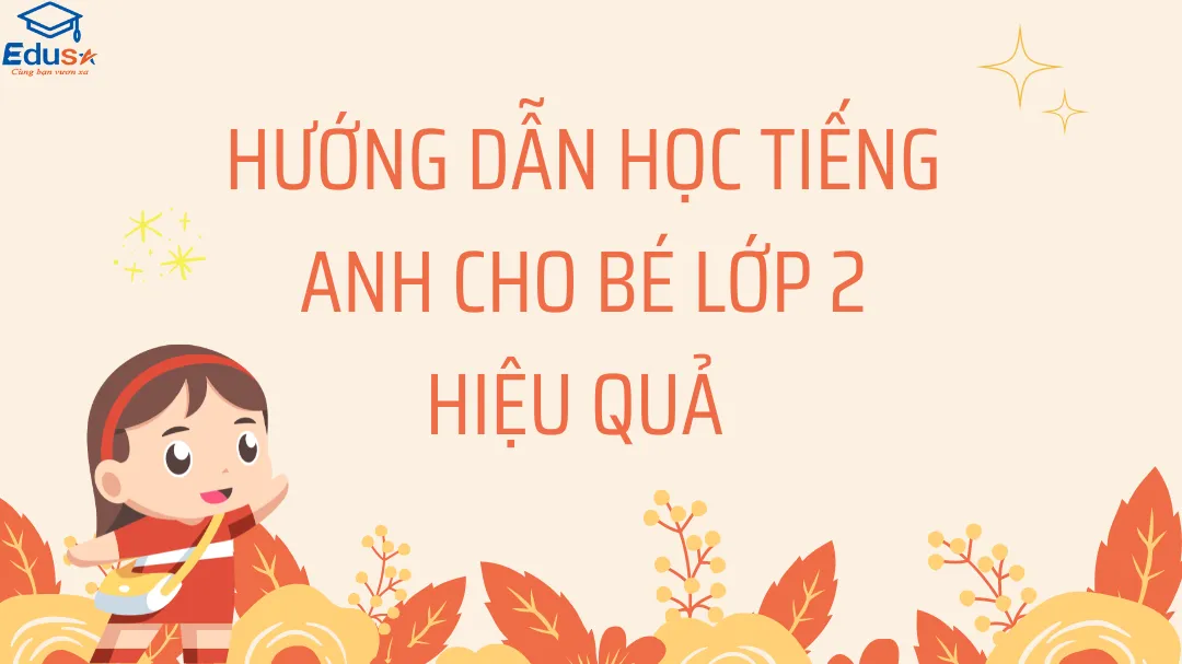 Hướng Dẫn Học Tiếng Anh Cho Bé Lớp 2 Hiệu Quả 