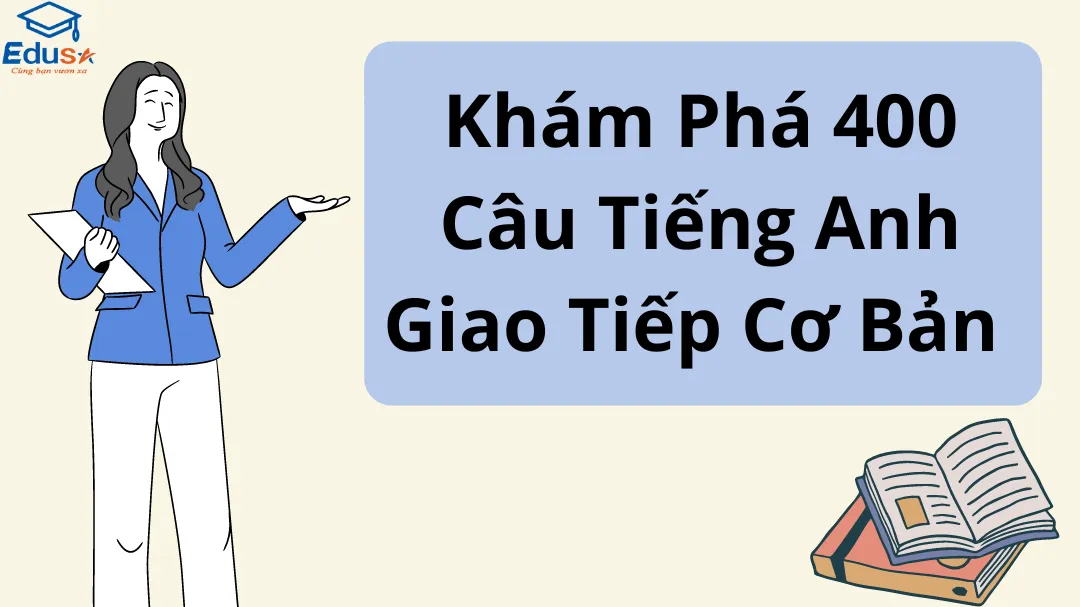 Khám Phá 400 Câu Tiếng Anh Giao Tiếp Cơ Bản 