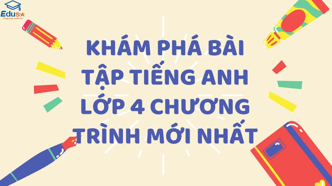 Khám Phá Bài Tập Tiếng Anh Lớp 4 Chương Trình Mới Nhất