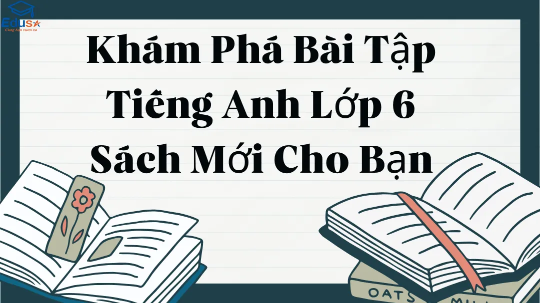 Khám Phá Bài Tập Tiếng Anh Lớp 6 Sách Mới Cho Bạn