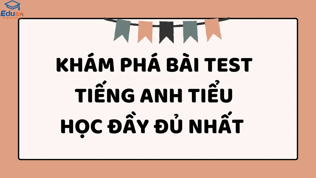 Khám Phá Bài Test Tiếng Anh Tiểu Học Đầy Đủ Nhất 