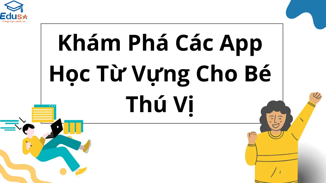 Khám Phá Các App Học Từ Vựng Cho Bé Thú Vị
