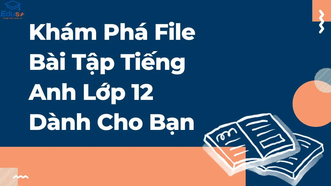 Khám Phá File Bài Tập Tiếng Anh Lớp 12 Dành Cho Bạn
