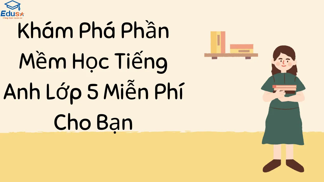 Khám Phá Phần Mềm Học Tiếng Anh Lớp 5 Miễn Phí Cho Bạn