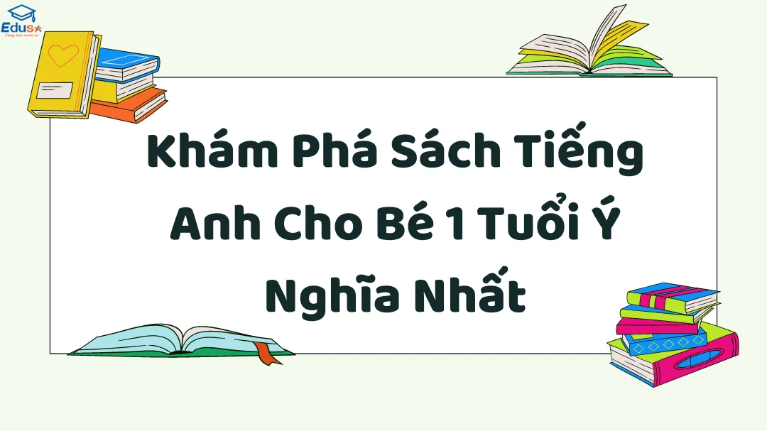 Khám Phá Sách Tiếng Anh Cho Bé 1 Tuổi Ý Nghĩa Nhất