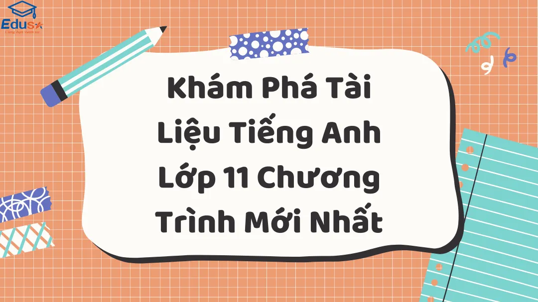 Khám Phá Tài Liệu Tiếng Anh Lớp 11 Chương Trình Mới Nhất