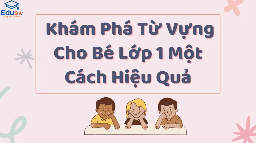  Khám Phá Từ Vựng Cho Bé Lớp 1 Một Cách Hiệu Quả