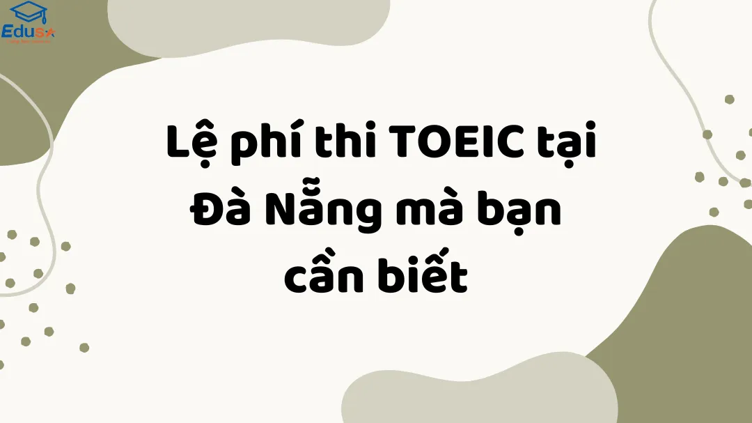  Lệ phí thi TOEIC tại Đà Nẵng mà bạn cần biết