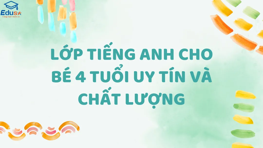 Lớp Tiếng Anh Cho Bé 4 Tuổi Uy Tín Và Chất Lượng