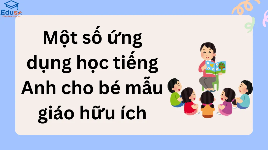 Một số ứng dụng học tiếng Anh cho bé mẫu giáo hữu ích