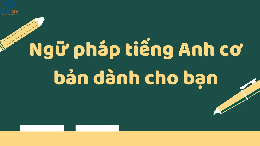 Ngữ pháp tiếng Anh cơ bản dành cho bạn