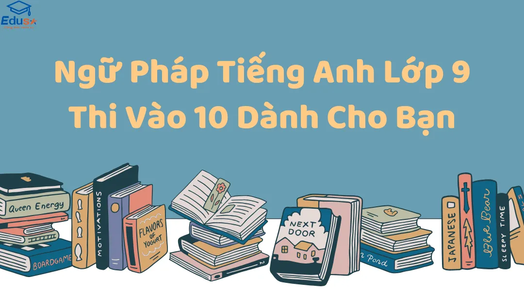 Ngữ Pháp Tiếng Anh Lớp 9 Thi Vào 10 Dành Cho Bạn