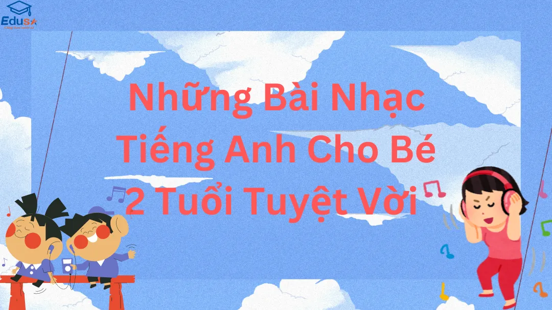 Những Bài Nhạc Tiếng Anh Cho Bé 2 Tuổi Tuyệt Vời 